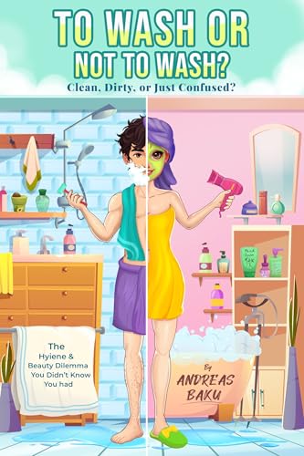 To Wash Or Not To Wash: The Truth About Hygiene, Beauty Routines and Myths That Make Us Buy More (Kindle Edition)
