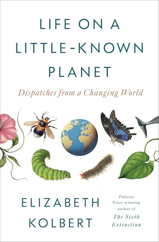 Life on a Little-Known Planet: Dispatches from a Changing World (Hardcover)