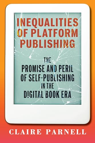 Inequalities of Platform Publishing: The Promise and Peril of Self-Publishing in the Digital Book Era (Page and Screen)