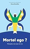 Mortel ego ?: Philosopher, c'est cesser de vivre