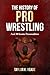 The History Of Pro Wrestling by Taylor K. Reade