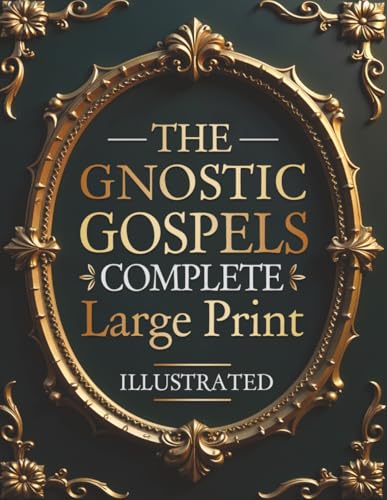 The Gnostic Gospels Complete - LARGE PRINT: Includes the Lost Gospels of Mary Magdalene, Thomas, Philip, Judas, Truth, John, and More Apocryphal Texts. (ILLUSTRATED)