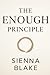 The Enough Principle: Stop Chasing More. Reclaim Your Worth. Live Fully, As You Are.
