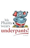 Mr. Phants Wears Underpants by S J House