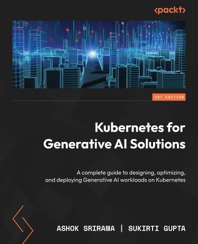 Kubernetes for Generative AI Solutions: A complete guide to designing, optimizing, and deploying Generative AI workloads on Kubernetes (Paperback)