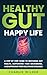 Healthy Gut Happy Life: A S...