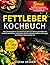 Fettleber Kochbuch: Gesunde...