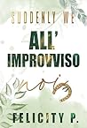 Suddenly We - All'improvviso noi by Felicity P.