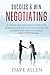 Success & Win Negotiating: A System for Mastering Effective Communication and Persuasion to Achieve Win-Win Outcomes