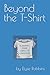 Beyond the T-Shirt by Elyse Robbins