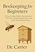Beekeeping for Beginners: A Step-by-Step Guide to Starting Your First Hive, Raising Healthy Bees, and Harvesting Natural Honey
