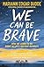 We Can Be Brave: How We Learn to Be Brave in Life's Decisive Moments