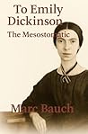To Emily Dickinson and The Mesostomatic