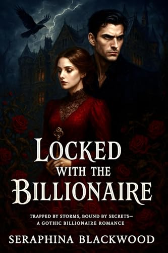 Locked with the Billionaire: Trapped by Storms, Bound by Secrets—A Gothic Billionaire Romance (Kindle Edition)