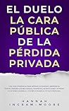 El Duelo: La cara pública de la pérdida privada: Una guía compasiva para aliviar la soledad, el miedo a olvidar, gestionar emociones y honrar a seres ... ... de mi viaje personal (Spanish Edition)