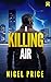 A KILLING AIR a gritty, heart-stopping thriller by Nigel Price