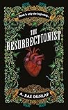 The Resurrectionist by A. Rae Dunlap The Resurrectionist by A. Rae Dunlap