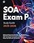 SOA Exam P Study Guide 2025-2026: All in One Study Guide for the Society of Actuaries Probability Exam 2025. With Society of Actuaries Probability Exam Study Material and 500 Practice Test Questions
