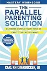 The Parallel Parenting Solution Mastery Workbook (The Family Court Solutions Series)