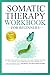Somatic Therapy Workbook for Beginners by K.D. Anne