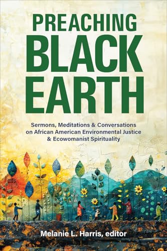 Preaching Black Earth: Sermons, Meditations, and Conversations on African American Environmental Justice and Ecowomanist Spirituality (Paperback)