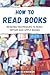 How To Read Books: Reading Techniques to Read, Retain and Apply Books