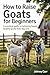 HOW TO RAISE GOATS FOR BEGI...