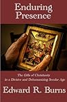 Enduring Presence: The Gifts of Christianity in a Divisive and Dehumanizing Secular Age