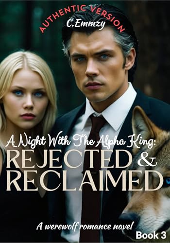 A Night With The Alpha King: Rejected And Reclaimed (A Second Chance Age Gap Forbidden Werewolf Romance Book 3)