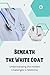 Beneath the White Coat: Und...