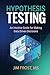 Hypothesis Testing: An Intuitive Guide for Making Data Driven Decisions