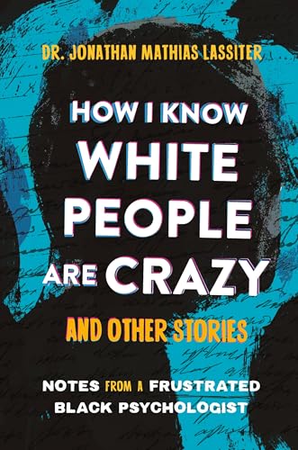 How I Know White People are Crazy and Other Stories: Notes from a Frustrated Black Psychologist (Hardcover)
