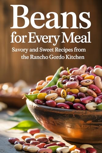 Beans for Every Meal:: Savory and Sweet Re cipes from the Rancho Gordo Kitchen (Kindle Edition)
