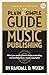 The Plain & Simple Guide to Music Publishing by Randall D. Wixen