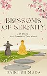 Blossoms of Serenity: Zen and Buddhist Stories to Cultivate Calm, Harmony, and Mindful Living Blossoms of Serenity: Zen and Buddhist Stories to Cultivate Calm, Harmony, and Mindful Living