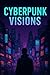 Cyberpunk Visions by John Ruf
