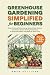 Greenhouse Gardening Simplified for Beginners by Gwen Sullivan