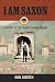 I am Saxon: A History of th...