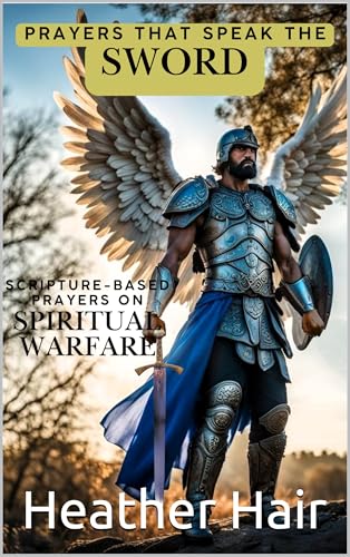 Prayers That Speak the Sword: Scripture-Based Prayers and Devotional Reflections on Spiritual Warfare (Kindle Edition)
