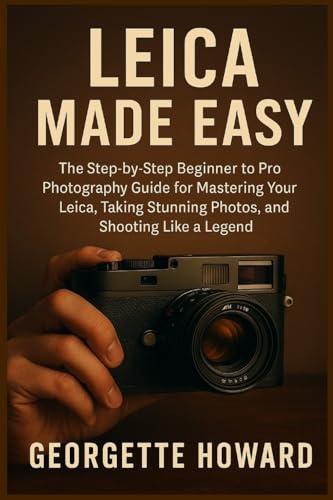 Leica Camera Made Easy: The Step-by-Step Beginner to Pro Photography Guide for Mastering Your Leica, Taking Stunning Photos, and Shooting Like a Legend (Paperback)