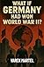 What If Germany Had Won World War II? by Varek Martel