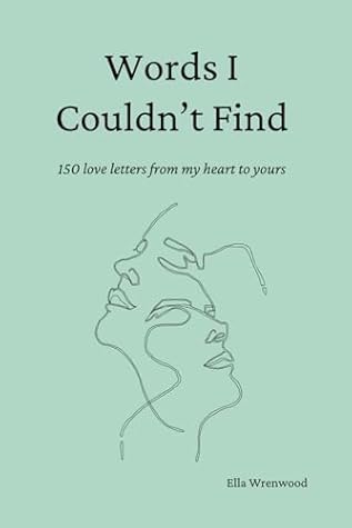 Words I Couldn't Find: 150 Love Letters From My Heart To Yours
