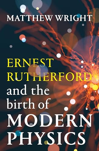 Ernest Rutherford and the Birth of Modern Physics (Paperback)