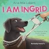 I Am Ingrid: The Adventures of the World’s Greatest Guide Dog
