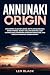 Annunaki Origin: Uncovering Alien Influence, Reptilian Bloodlines, Divine Hybrids, Secret Stellar Societies, Lost Technologies, Forbidden Sumerian Knowledge, and More of Mankind's Hidden History