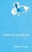 Anthropomorphosis: A Transc...