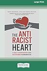 The Antiracist Heart: A Self-Compassion and Activism Handbook (16pt Large Print Edition)