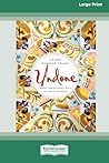 Undone: When Coming Apart Puts You Back Together (16pt Large Print Edition) Undone: When Coming Apart Puts You Back Together (16pt Large Print Edition)