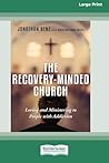 The Recovery-Minded Church: Loving and Ministering to People With Addiction (16pt Large Print Edition) The Recovery-Minded Church: Loving and Ministering to People With Addiction (16pt Large Print Edition)