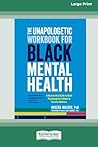 The Unapologetic Workbook for Black Mental Health: A Step-by-Step Guide to Build Psychological Fortitude and Reclaim Wellness (16pt Large Print Edition) The Unapologetic Workbook for Black Mental Health: A Step-by-Step Guide to Build Psychological Fortitude and Reclaim Wellness (16pt Large Print Edition)